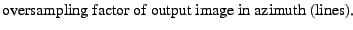 $\textstyle \parbox{\MY}{oversampling factor of output image in azimuth (lines).}$