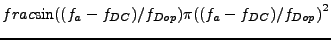 $\displaystyle frac{\sin((f_a-f_{DC})/f_{Dop})} {\pi((f_a-f_{DC})/f_{Dop})}^2$