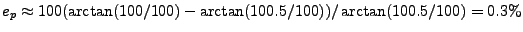 $\displaystyle e_p \approx 100 (\arctan(100/100)-\arctan(100.5/100))/\arctan(100.5/100) = 0.3 \%$
