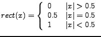 $\displaystyle rect(x) = \left\{ \begin{array}{ll} 0 & \vert x \vert > 0.5 \\ 0.5 & \vert x \vert = 0.5 \\ 1 & \vert x \vert < 0.5 \\ \end{array} \right.$