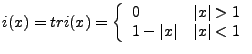 $\displaystyle i(x) = tri(x) = \left\{ \begin{array}{ll} 0 & \vert x \vert > 1 \\ 1 - \vert x \vert & \vert x \vert < 1 \\ \end{array} \right.$