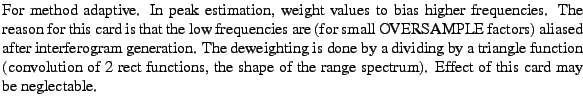$\textstyle \parbox{\MY}{For method adaptive. In peak estimation, weight values ...
...ns, the shape of
the range spectrum). Effect of this card may be neglectable.}$