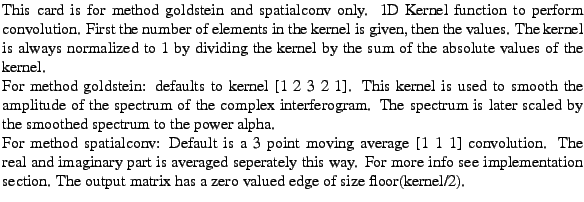 $\textstyle \parbox{\MY}{This card is for method goldstein and spatialconv only....
...on section. The output
matrix has a zero valued edge of size floor(kernel/2).}$