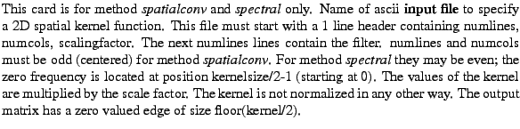 $\textstyle \parbox{\MY}{This card is for method {\it spatialconv} and {\it spec...
... other way. The output matrix
has a zero valued edge of size floor(kernel/2).}$