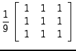 $\displaystyle \frac{1}{9} \left[ \begin{array}{ccc} 1 & 1 & 1\\ 1 & 1 & 1\\ 1 & 1 & 1 \end{array} \right]$