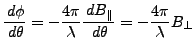 $\displaystyle {\,d\phi\over\,d\theta} = -{4\pi\over\lambda} {\,d{B_{\parallel}}\over\,d\theta} = -{4\pi\over\lambda} {B_{\perp}}$