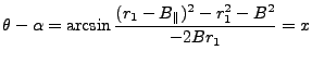 $\displaystyle \theta-\alpha = \arcsin{(r_1-{B_{\parallel}})^2-r_1^2-B^2\over-2Br_1} = x$