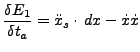 $\displaystyle {{\delta E_{1}} \over {\delta t_a}} = \ensuremath{\ddot{x}}_s \cdot \,dx - \ensuremath{\dot{x}}\ensuremath{\dot{x}}$