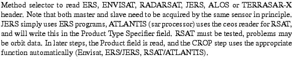 $\textstyle \parbox{\MY}{Method selector to read ERS, ENVISAT, RADARSAT, JERS, A...
...es the appropriate function
automatically (Envisat, ERS/JERS, RSAT/ATLANTIS).}$